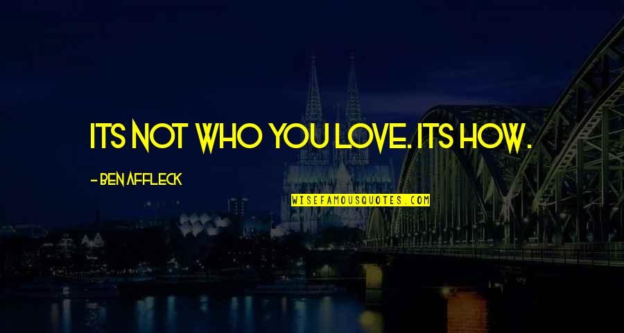 Fragging Quotes By Ben Affleck: Its not who you love. Its how. Fragging Quotes By Ben Affleck: Its not who you love. Its how.