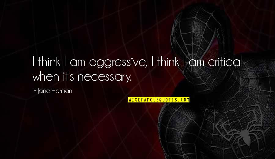 Fraggle Rock Quotes By Jane Harman: I think I am aggressive, I think I