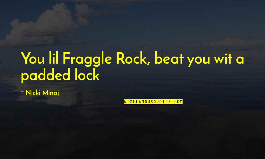 Fraggle Rock Quotes By Nicki Minaj: You lil Fraggle Rock, beat you wit a