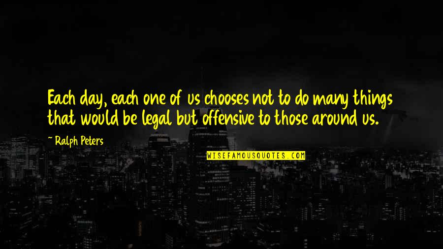 Fragile Creatures Quotes By Ralph Peters: Each day, each one of us chooses not