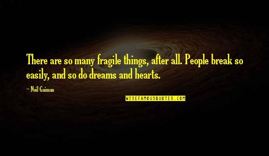 Fragile Hearts Quotes By Neil Gaiman: There are so many fragile things, after all.