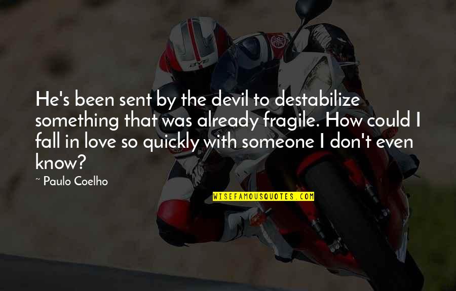 Fragile Love Quotes By Paulo Coelho: He's been sent by the devil to destabilize