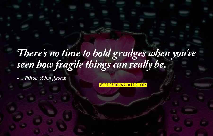 Fragile Things Quotes By Allison Winn Scotch: There's no time to hold grudges when you've