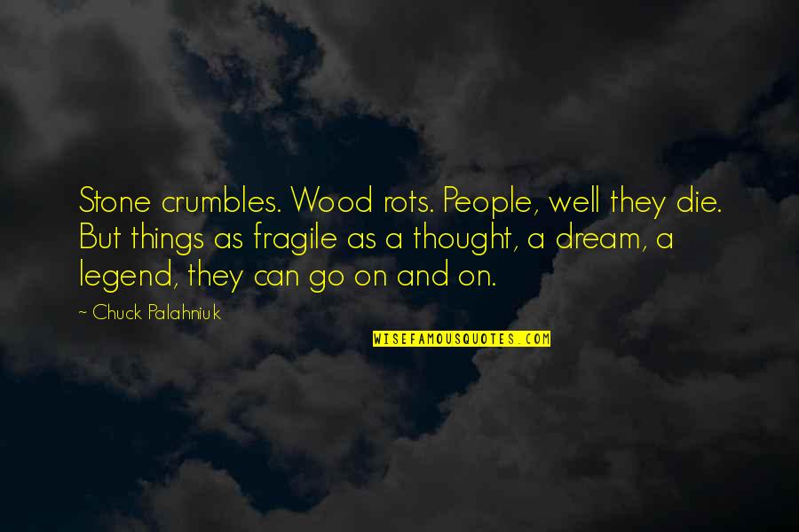 Fragile Things Quotes By Chuck Palahniuk: Stone crumbles. Wood rots. People, well they die.