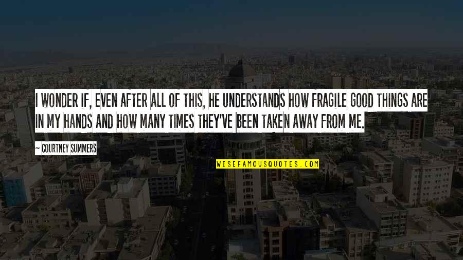 Fragile Things Quotes By Courtney Summers: I wonder if, even after all of this,