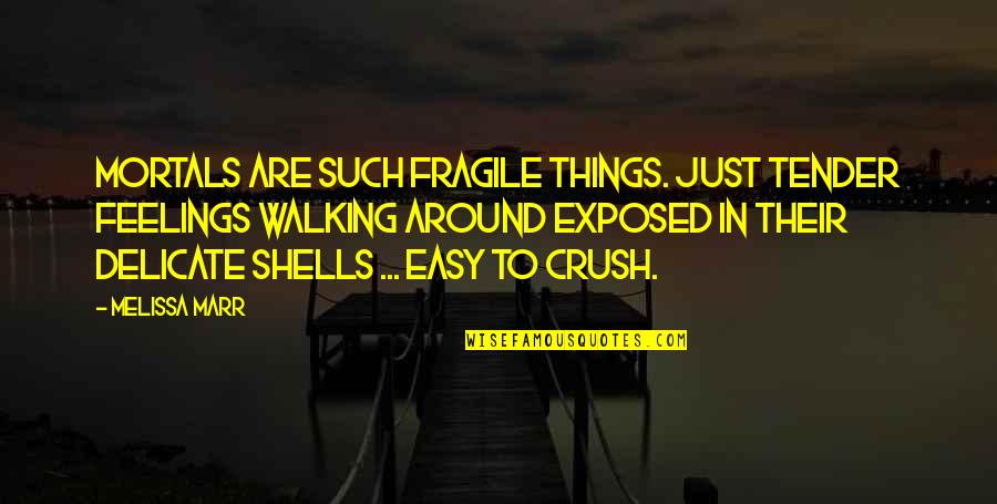 Fragile Things Quotes By Melissa Marr: Mortals are such fragile things. Just tender feelings