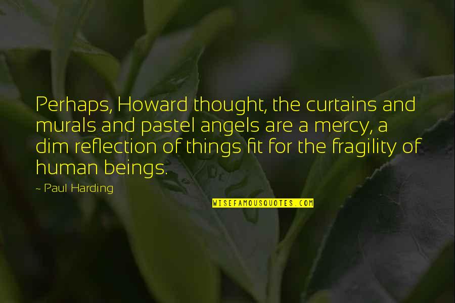 Fragile Things Quotes By Paul Harding: Perhaps, Howard thought, the curtains and murals and