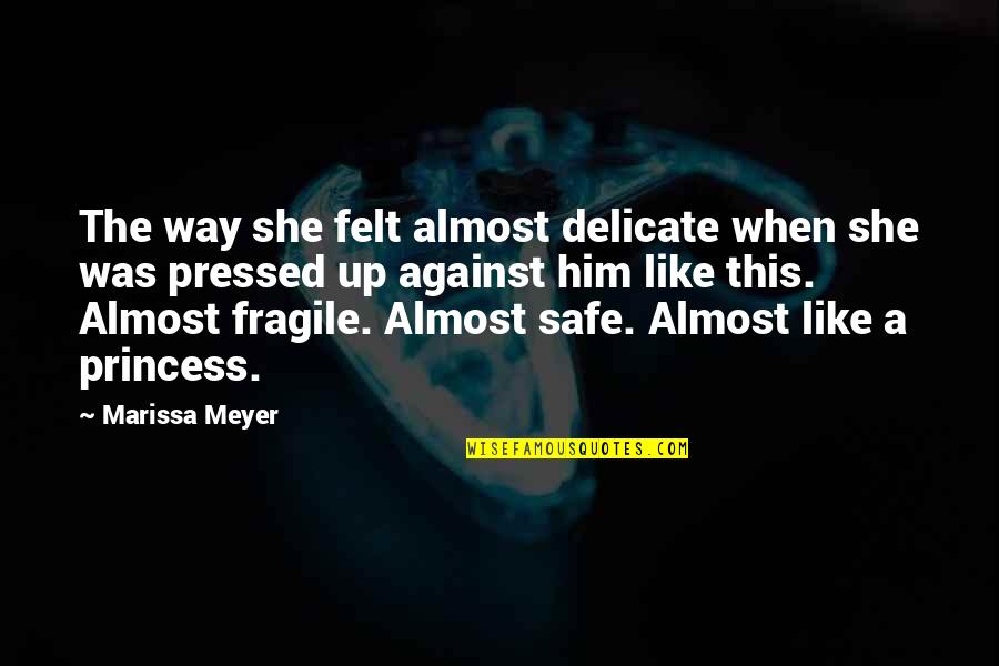 Fragile X Quotes By Marissa Meyer: The way she felt almost delicate when she