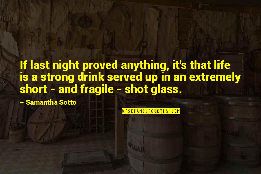 Fragile X Quotes By Samantha Sotto: If last night proved anything, it's that life
