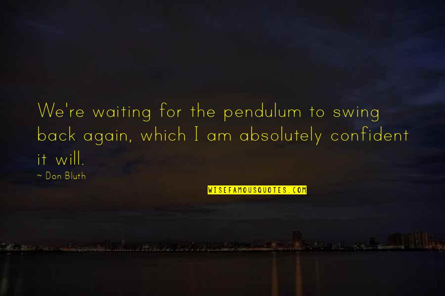 Fragileness Or Fragility Quotes By Don Bluth: We're waiting for the pendulum to swing back Fragileness Or Fragility Quotes By Don Bluth: We're waiting for the pendulum to swing back