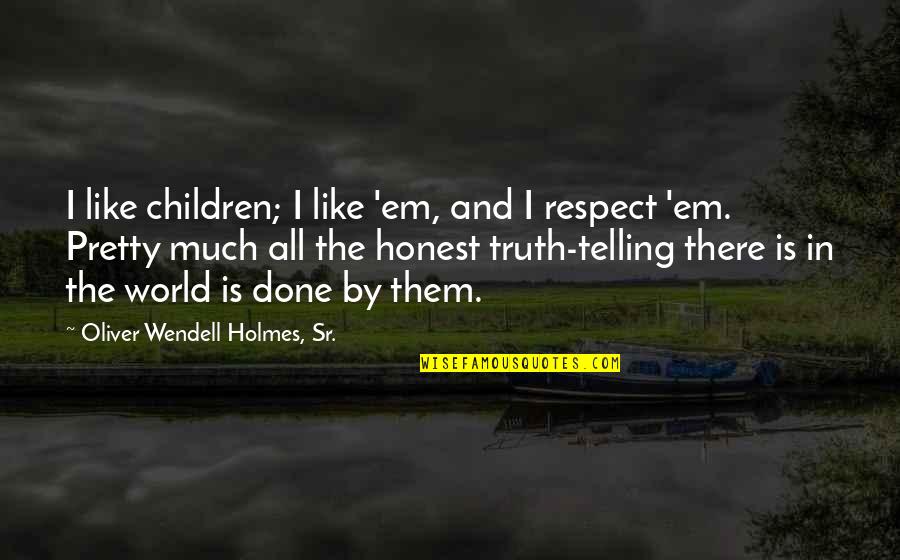 Fragiles Serie Quotes By Oliver Wendell Holmes, Sr.: I like children; I like 'em, and I