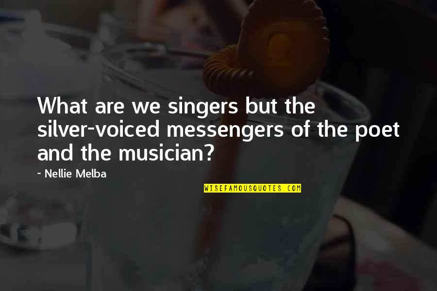 Fragilidad Blanca Quotes By Nellie Melba: What are we singers but the silver-voiced messengers