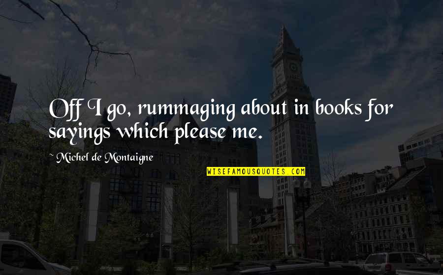 Fragilidade Idosos Quotes By Michel De Montaigne: Off I go, rummaging about in books for Fragilidade Idosos Quotes By Michel De Montaigne: Off I go, rummaging about in books for