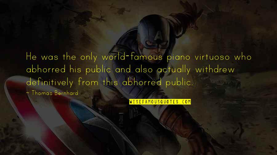 Fragilidade Sinonimo Quotes By Thomas Bernhard: He was the only world-famous piano virtuoso who Fragilidade Sinonimo Quotes By Thomas Bernhard: He was the only world-famous piano virtuoso who