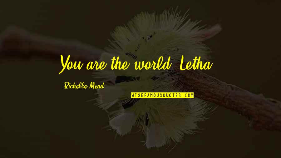 Fragiskos Alvertiss Birthplace Quotes By Richelle Mead: You are the world, Letha.. Fragiskos Alvertiss Birthplace Quotes By Richelle Mead: You are the world, Letha..