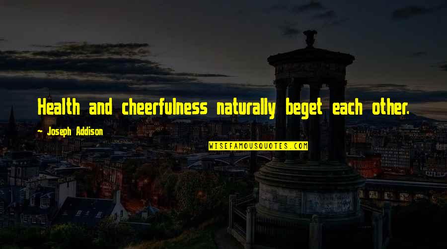 Fragitlity Quotes By Joseph Addison: Health and cheerfulness naturally beget each other.