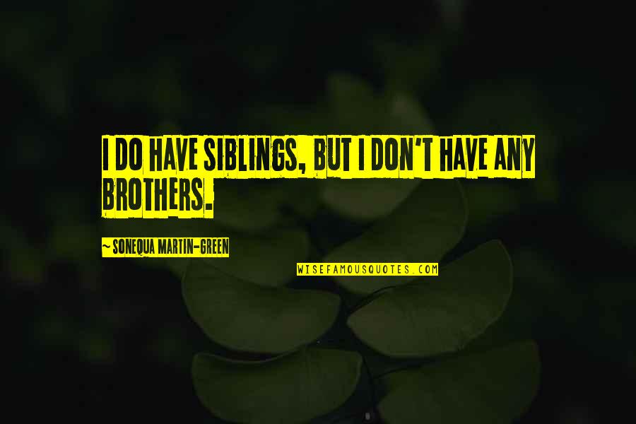 Fragitlity Quotes By Sonequa Martin-Green: I do have siblings, but I don't have
