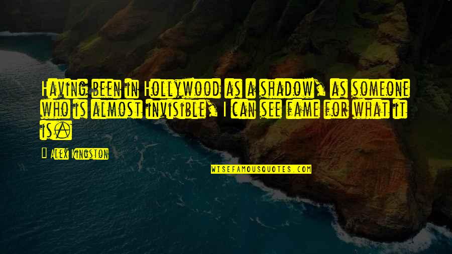 Fragmanlar Dizi Quotes By Alex Kingston: Having been in Hollywood as a shadow, as Fragmanlar Dizi Quotes By Alex Kingston: Having been in Hollywood as a shadow, as