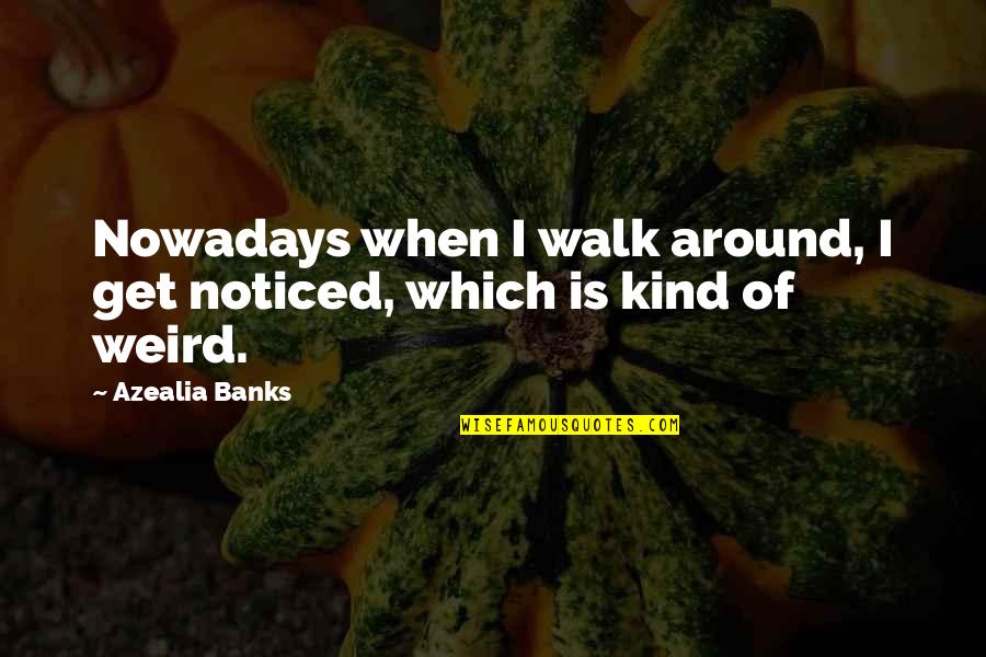Fragmanlar Dizi Quotes By Azealia Banks: Nowadays when I walk around, I get noticed,