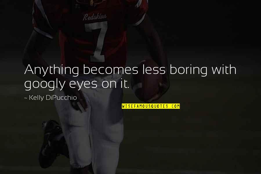 Fragmanlar Son Quotes By Kelly DiPucchio: Anything becomes less boring with googly eyes on Fragmanlar Son Quotes By Kelly DiPucchio: Anything becomes less boring with googly eyes on