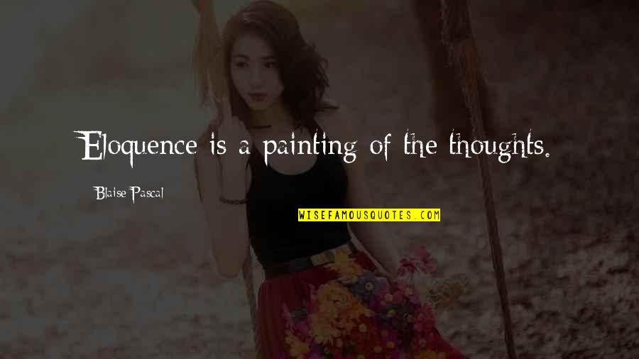 Fragmentariness Quotes By Blaise Pascal: Eloquence is a painting of the thoughts.