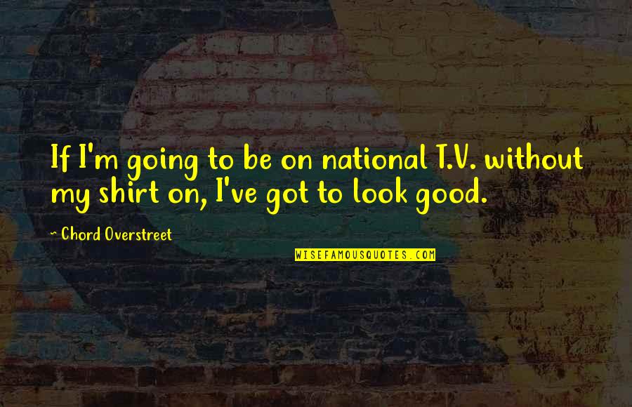 Fragmentariness Quotes By Chord Overstreet: If I'm going to be on national T.V.