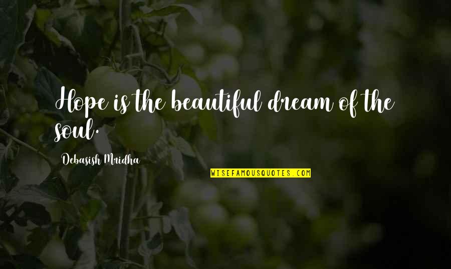 Fragmentariness Quotes By Debasish Mridha: Hope is the beautiful dream of the soul.