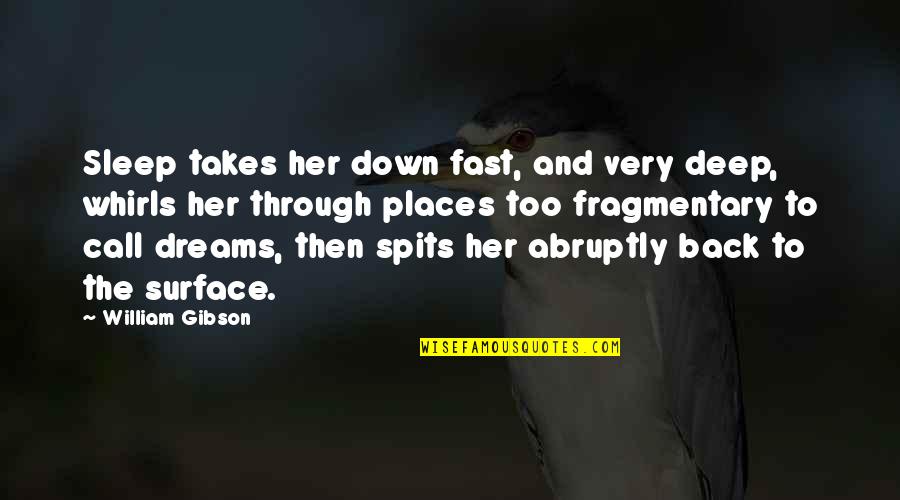 Fragmentary Quotes By William Gibson: Sleep takes her down fast, and very deep,