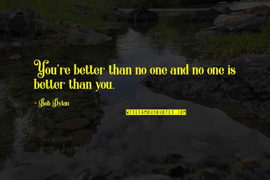 Fragmentated Quotes By Bob Dylan: You're better than no one and no one