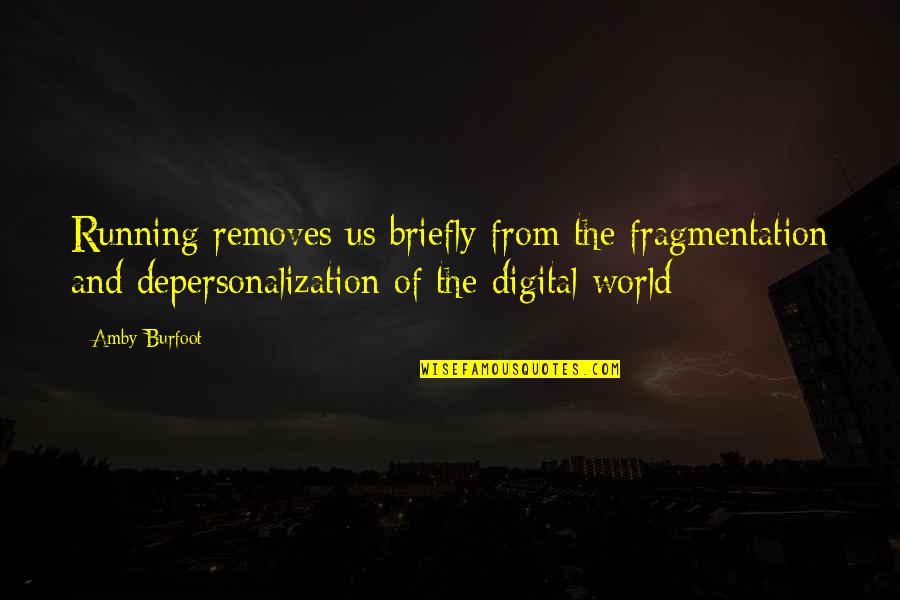 Fragmentation Quotes By Amby Burfoot: Running removes us briefly from the fragmentation and