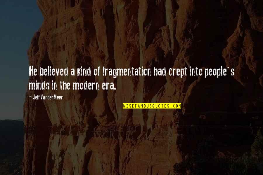 Fragmentation Quotes By Jeff VanderMeer: He believed a kind of fragmentation had crept