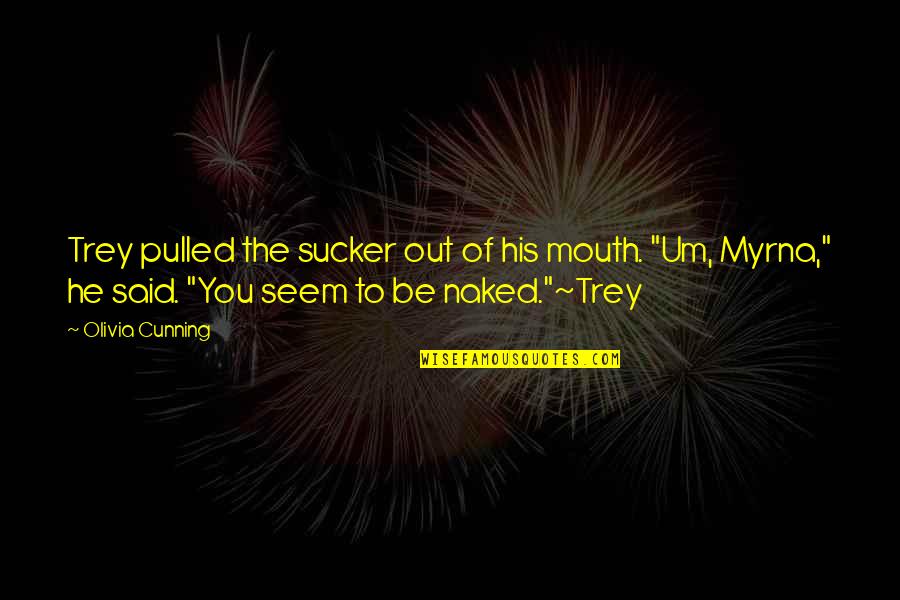 Fragmentise Quotes By Olivia Cunning: Trey pulled the sucker out of his mouth.