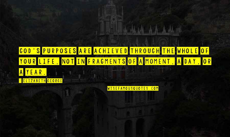 Fragments Of Life Quotes By Elizabeth George: God's purposes are achieved through the whole of Fragments Of Life Quotes By Elizabeth George: God's purposes are achieved through the whole of