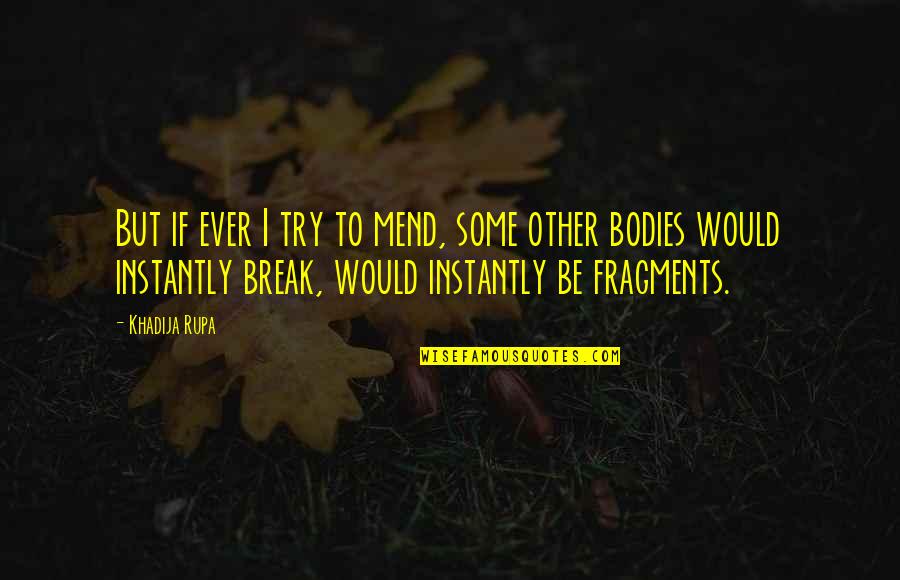 Fragments Of Life Quotes By Khadija Rupa: But if ever I try to mend, some Fragments Of Life Quotes By Khadija Rupa: But if ever I try to mend, some