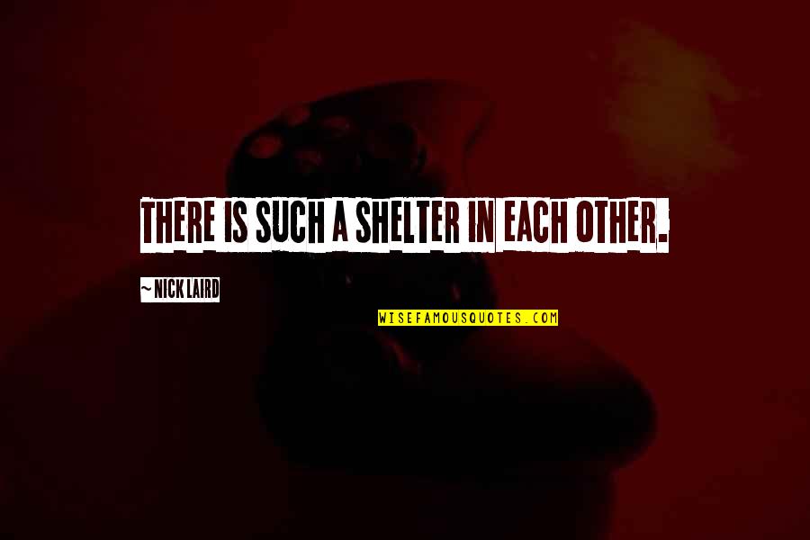 Fragments Of Life Quotes By Nick Laird: There is such a shelter in each other. Fragments Of Life Quotes By Nick Laird: There is such a shelter in each other.
