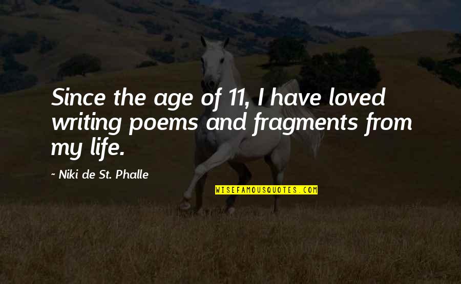 Fragments Of Life Quotes By Niki De St. Phalle: Since the age of 11, I have loved Fragments Of Life Quotes By Niki De St. Phalle: Since the age of 11, I have loved