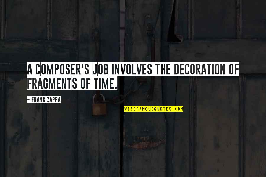 Fragments Of Time Quotes By Frank Zappa: A composer's job involves the decoration of fragments