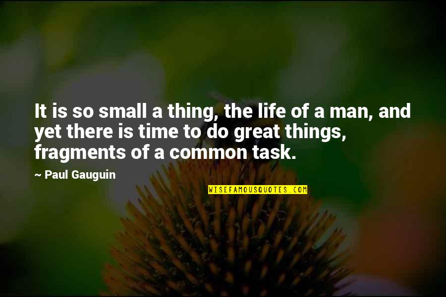 Fragments Of Time Quotes By Paul Gauguin: It is so small a thing, the life