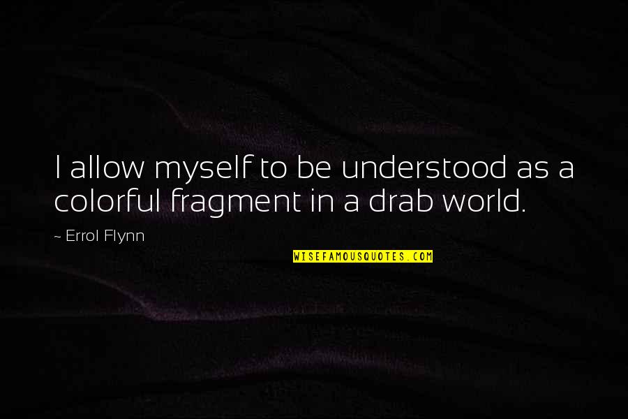 Fragments Quotes By Errol Flynn: I allow myself to be understood as a