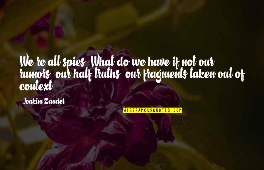 Fragments Quotes By Joakim Zander: We're all spies. What do we have if