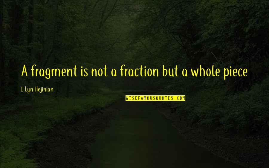 Fragments Quotes By Lyn Hejinian: A fragment is not a fraction but a