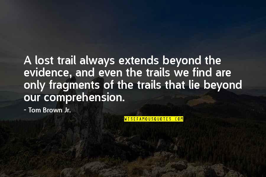 Fragments Quotes By Tom Brown Jr.: A lost trail always extends beyond the evidence,