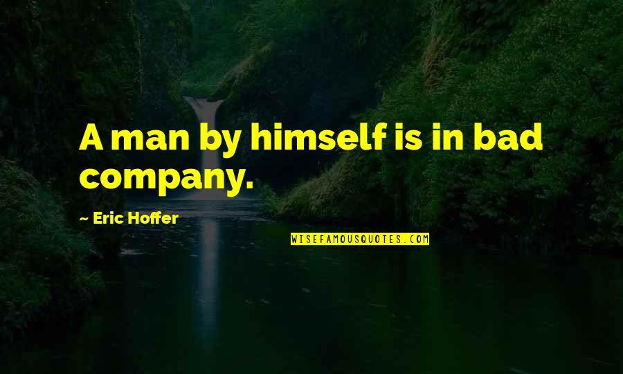 Fragner Fragner Quotes By Eric Hoffer: A man by himself is in bad company.