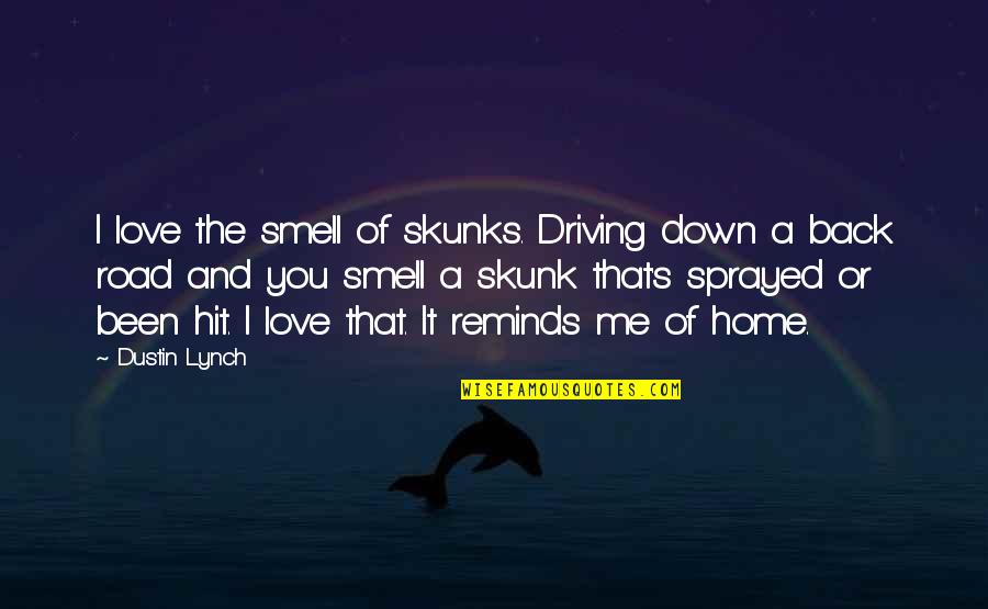 Fragomen Boston Quotes By Dustin Lynch: I love the smell of skunks. Driving down Fragomen Boston Quotes By Dustin Lynch: I love the smell of skunks. Driving down