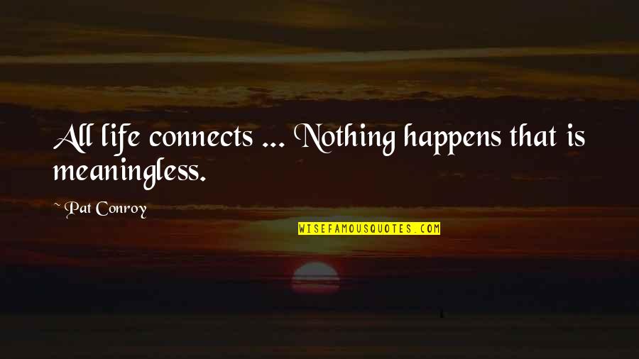 Fragomen Immigration Quotes By Pat Conroy: All life connects ... Nothing happens that is