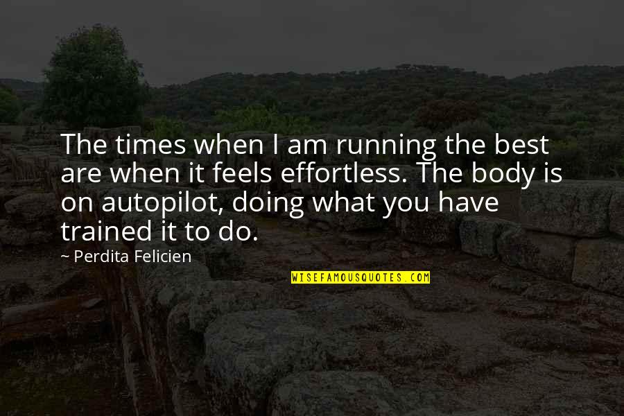 Fragomen Immigration Quotes By Perdita Felicien: The times when I am running the best Fragomen Immigration Quotes By Perdita Felicien: The times when I am running the best