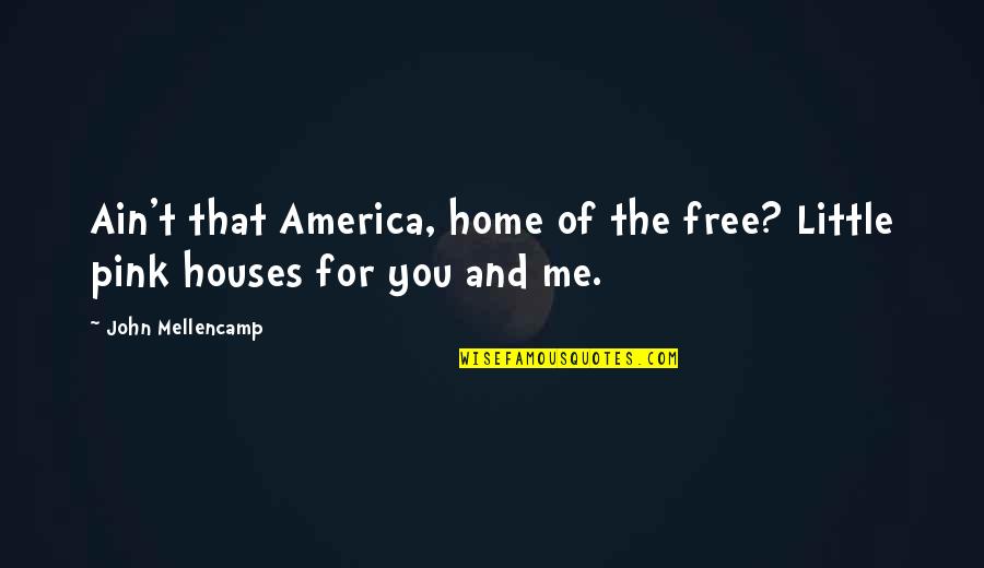 Fragonards Friend Quotes By John Mellencamp: Ain't that America, home of the free? Little