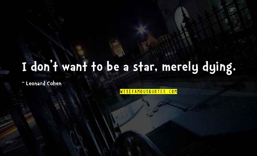 Fragosiriani Quotes By Leonard Cohen: I don't want to be a star, merely