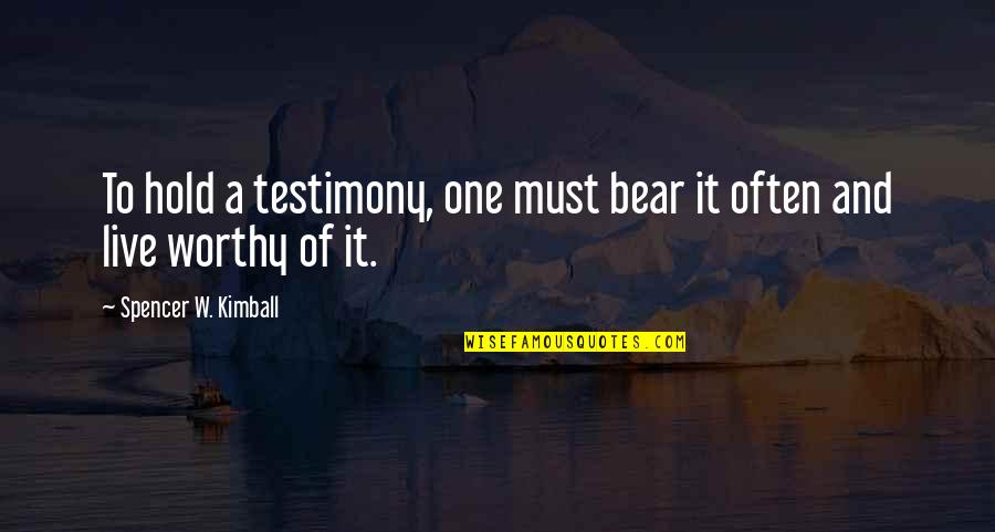 Fragosiriani Quotes By Spencer W. Kimball: To hold a testimony, one must bear it