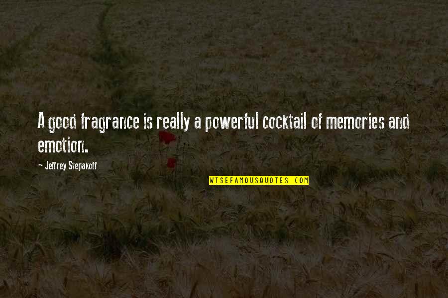 Fragrance Memories Quotes By Jeffrey Stepakoff: A good fragrance is really a powerful cocktail
